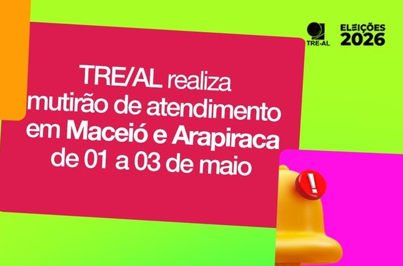 TRE realiza mutirão de atendimento em Maceió e Arapiraca de 1º a 3 de maio