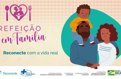 Governo Federal lança o Refeição em Família, voltado para fortalecer vínculos afetivos e reduzir o uso de drogas