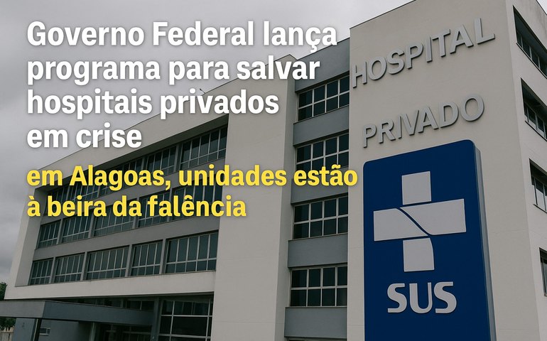 Governo Federal lança programa para salvar hospitais privados em crise; em Alagoas, unidades estão à beira da falência