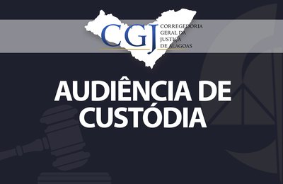 Magistrados realizam audiências de custódia na Capital e interior de Alagoas
