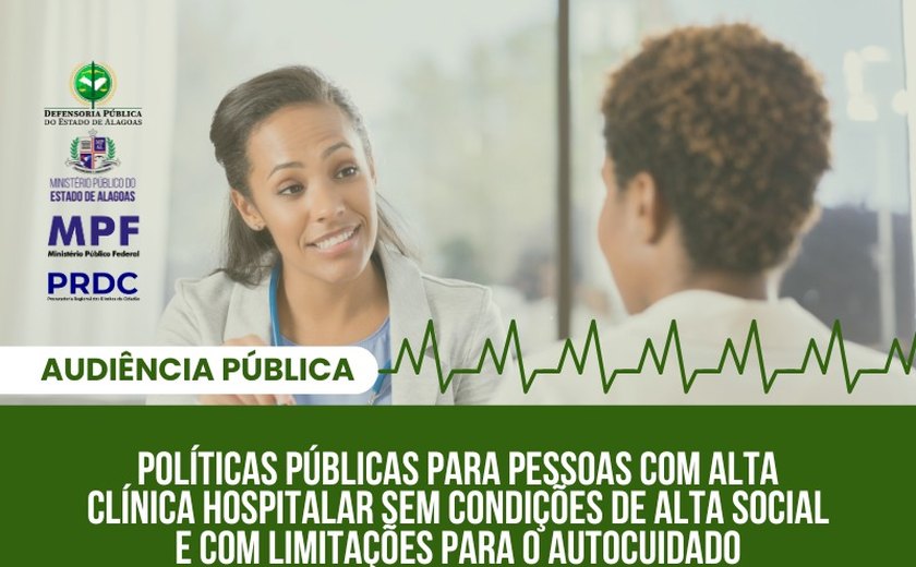 Audiência pública promove discussão sobre alta hospitalar de pessoas incapazes de autocuidado em Alagoas