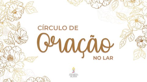 Círculo de Oração no Lar - Acessível em Libras (04/09/2024)