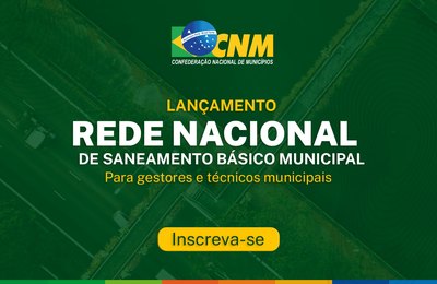 CNM lança Rede Nacional de Saneamento Básico Municipal para gestores