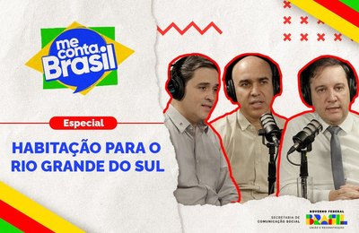 “Me Conta, Brasil” destaca medidas habitacionais para o Rio Grande do Sul