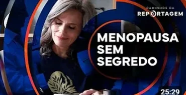 Caminhos da Reportagem | Menopausa Sem Segredo