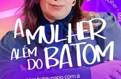 A mulher além do batom: Bate-papo com psicóloga traz discussões sobre autoestima e autocuidado feminino