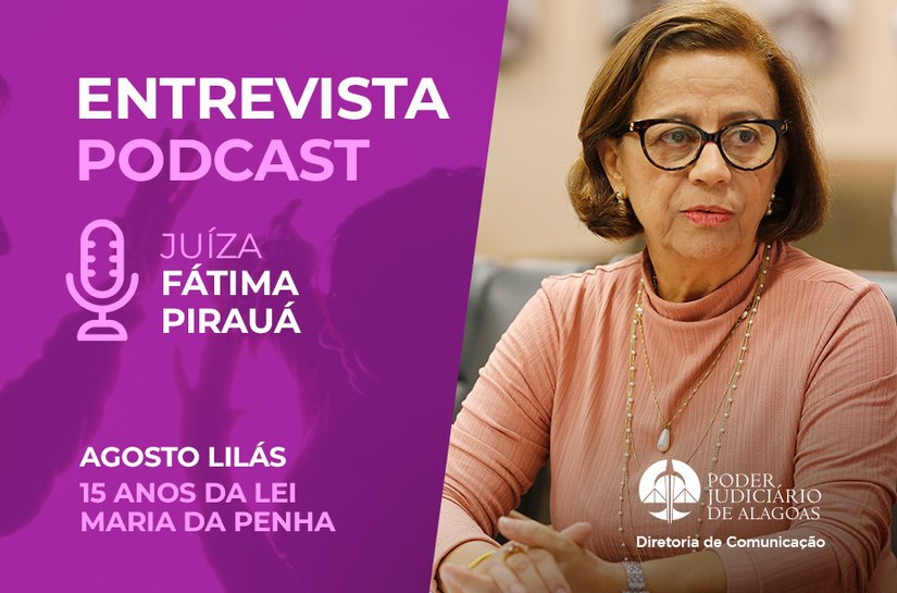 Podcast: Fátima Pirauá avalia ações do TJAL em 15 anos da Lei Maria da Penha