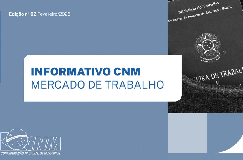 Informativo CNM: fevereiro se encerrou com a abertura de quase 432 mil vagas de emprego
