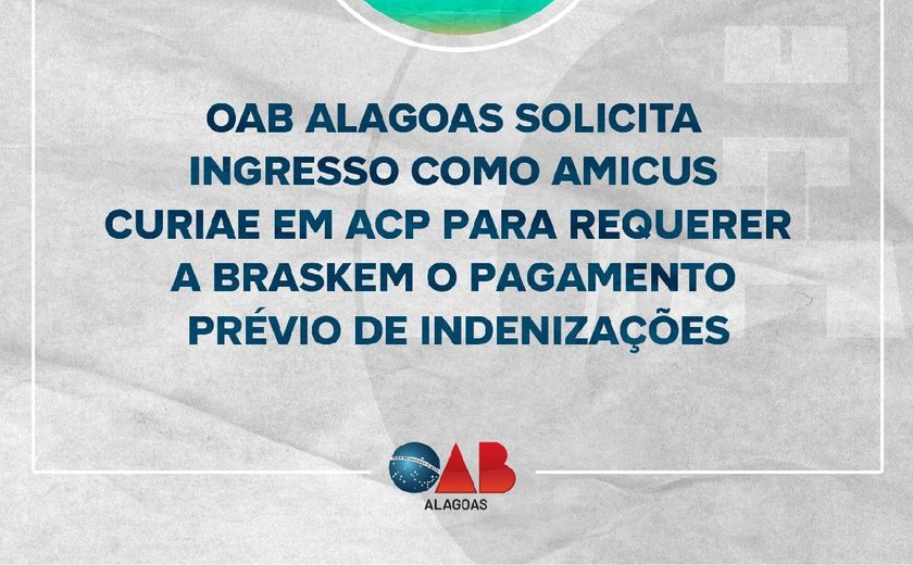 OAB Alagoas solicita ingresso como Amicus Curiae em ACP para requerer a Braskem o pagamento prévio de indenizações