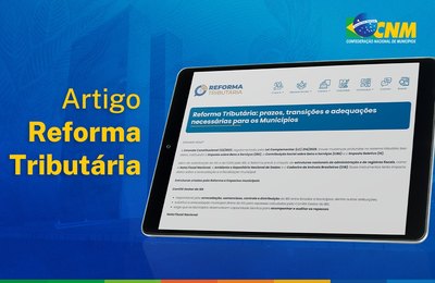 Reforma Tributária: artigo orienta sobre prazos, transições e adequações para os Municípios