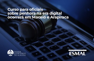 Curso para oficiais sobre penhora na era digital ocorrerá em Maceió e Arapiraca