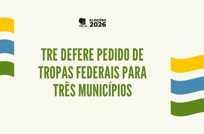 TRE/AL aprova pedido de tropas federais para três municípios alagoanos