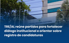 TRE/AL reúne partidos para fortalecer diálogo institucional e orientar sobre registro de candidaturas