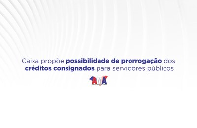 Caixa propõe possibilidade de prorrogação dos créditos consignados para servidores públicos