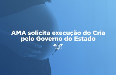 AMA solicita execução do Cria pelo Governo do Estado 