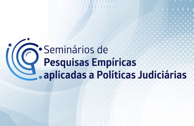 CNJ promove Seminários de Pesquisa Empíricas aplicadas a Políticas Judiciárias