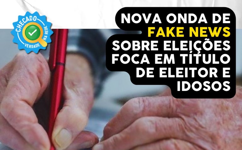 Nova onda fake news sobre eleições foca em título de eleitor de idosos