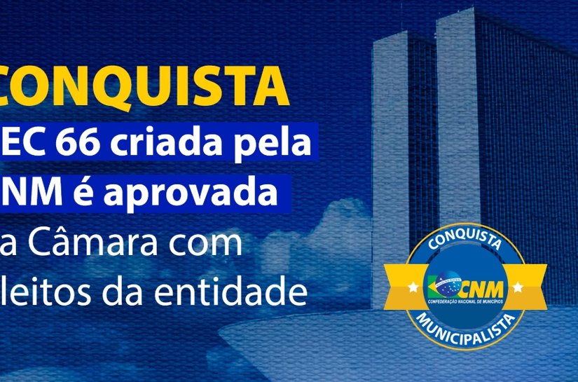 AMA comemora aprovação da PEC 66/2023 no Plenário da Câmara com importantes pontos defendidos pela CNM