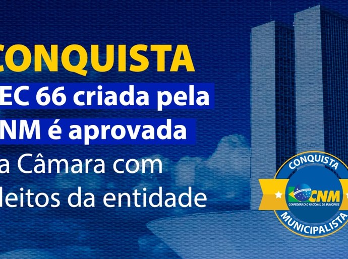 AMA comemora aprovação da PEC 66/2023 no Plenário da Câmara com importantes pontos defendidos pela CNM