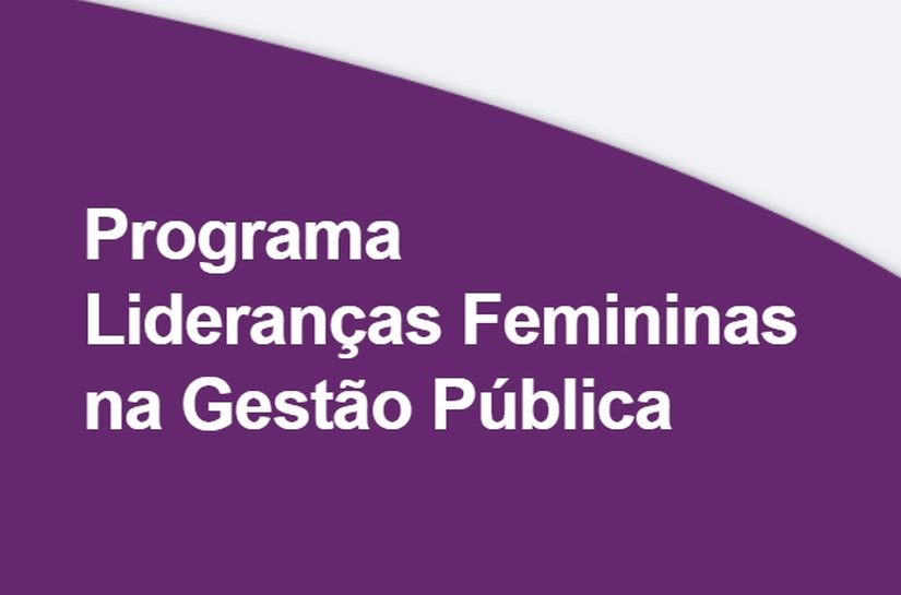 Começam inscrições para o Programa Lideranças Femininas na Gestão Pública