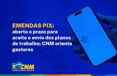 Emendas Pix: aberto o prazo para aceite e envio dos planos de trabalho