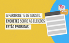 A partir de domingo, 16 de agosto, enquetes sobre as Eleições estão proibidas