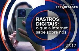 Caminhos da Reportagem | Rastros digitais: o que a internet sabe sobre nós