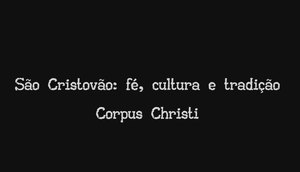 São Cristóvão: Fé, cultura e tradição - Corpus Christi