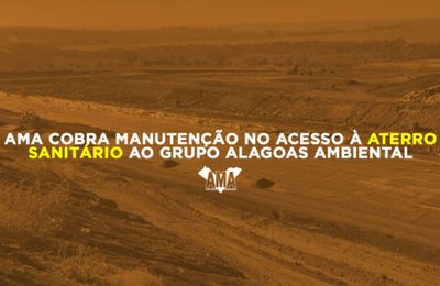 AMA cobra manutenção no acesso à aterro sanitário ao Grupo Alagoas Ambiental