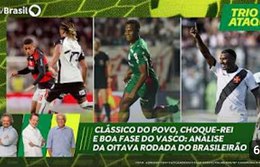 Trio de Ataque | Oitava rodada do Brasileirão: Clássico do Povo, Choque-Rei e boa fase do Vasco