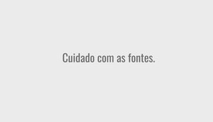 Cuidado com as fontes