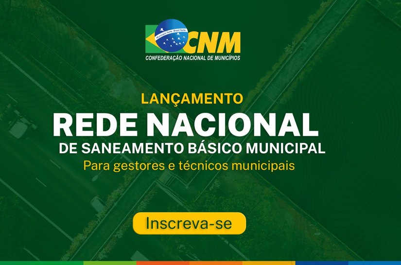CNM lança Rede Nacional de Saneamento Básico Municipal para gestores