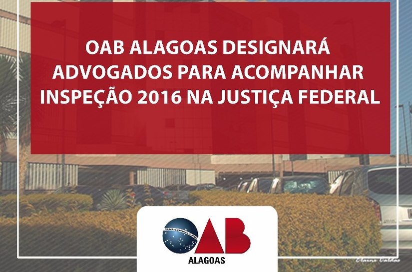 OAB/AL designará advogados para acompanhar Inspeção 2016 na JF/AL