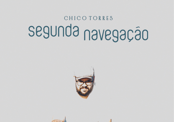 Mesclando poesia e música, compositor Chico Torres lança o disco “Segunda Navegação”