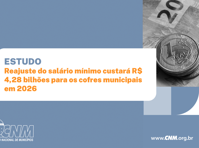 Em 2026, reajuste do salário mínimo custará R$ 4,28 bilhões para os cofres municipais