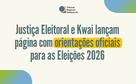 Justiça Eleitoral e Kwai lançam página com orientações oficiais para as Eleições 2026
