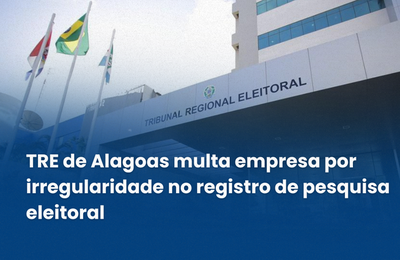 TRE de Alagoas multa empresa por irregularidade no registro de pesquisa eleitoral