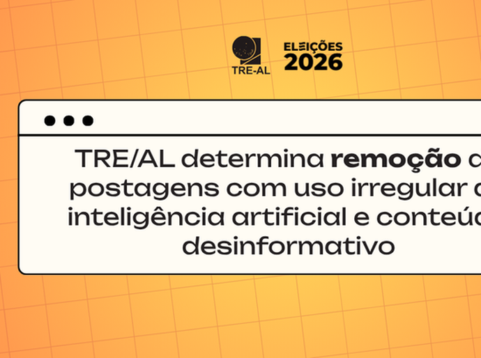 TRE/AL determina remoção de postagens com uso irregular de inteligência artificial e conteúdo desinformativo