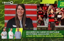Trio de Ataque | Mulheres em cargos de destaque no futebol masculino e lugar de Pedro na seleção