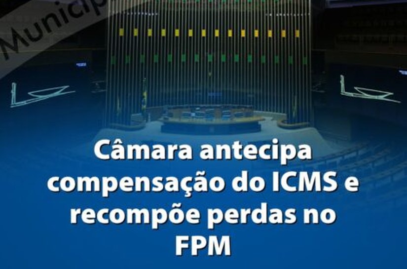 Câmara aprova projeto que antecipa compensação do ICMS e recompõe perdas no FPM