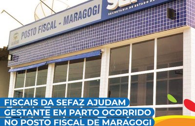 Fiscais da Sefaz ajudam gestante em parto que ocorreu no Posto de Maragogi  