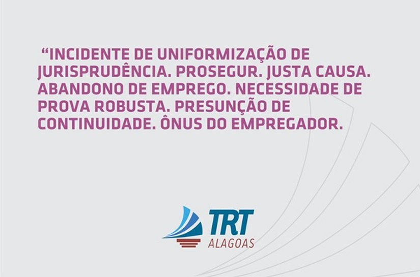 TRT/AL edita Tese Prevalecente sobre comprovação de abandono de emprego