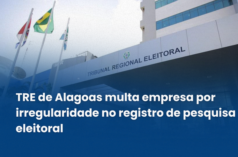 TRE de Alagoas multa empresa por irregularidade no registro de pesquisa eleitoral