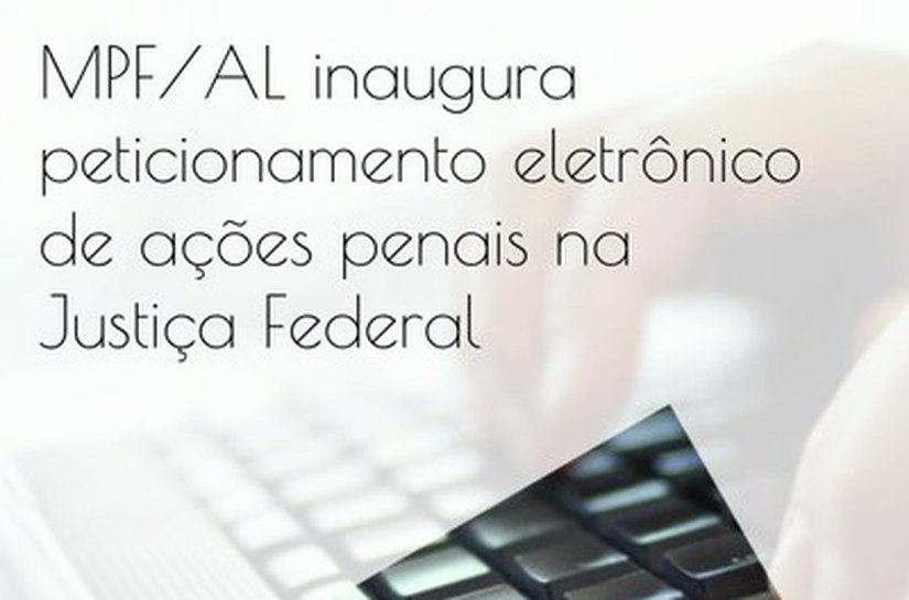 MPF/AL ajuíza primeiras ações penais eletrônicas da Justiça Federal de Alagoas
